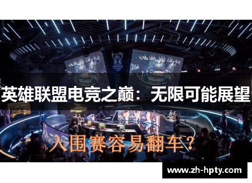 英雄联盟电竞之巅:无限可能展望 英雄联盟电竞之巅:无限可能展望