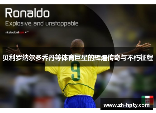 贝利罗纳尔多乔丹等体育巨星的辉煌传奇与不朽征程 贝利罗纳尔多乔丹等体育巨星的辉煌传奇与不朽征程