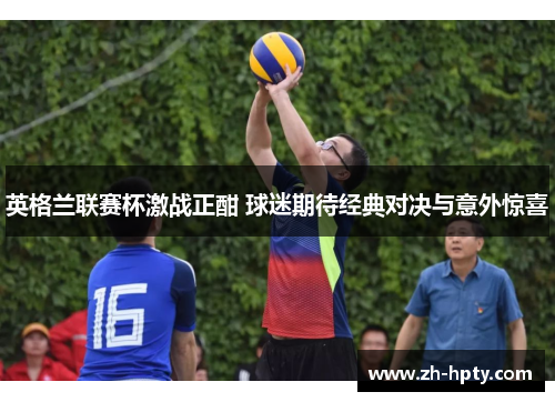 英格兰联赛杯激战正酣 球迷期待经典对决与意外惊喜