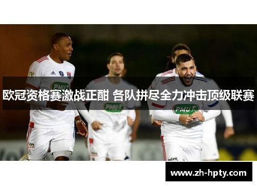 欧冠资格赛激战正酣 各队拼尽全力冲击顶级联赛