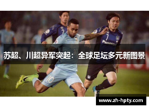 苏超、川超异军突起：全球足坛多元新图景