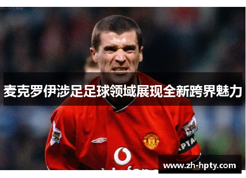麦克罗伊涉足足球领域展现全新跨界魅力 麦克罗伊涉足足球领域展现全新跨界魅力
